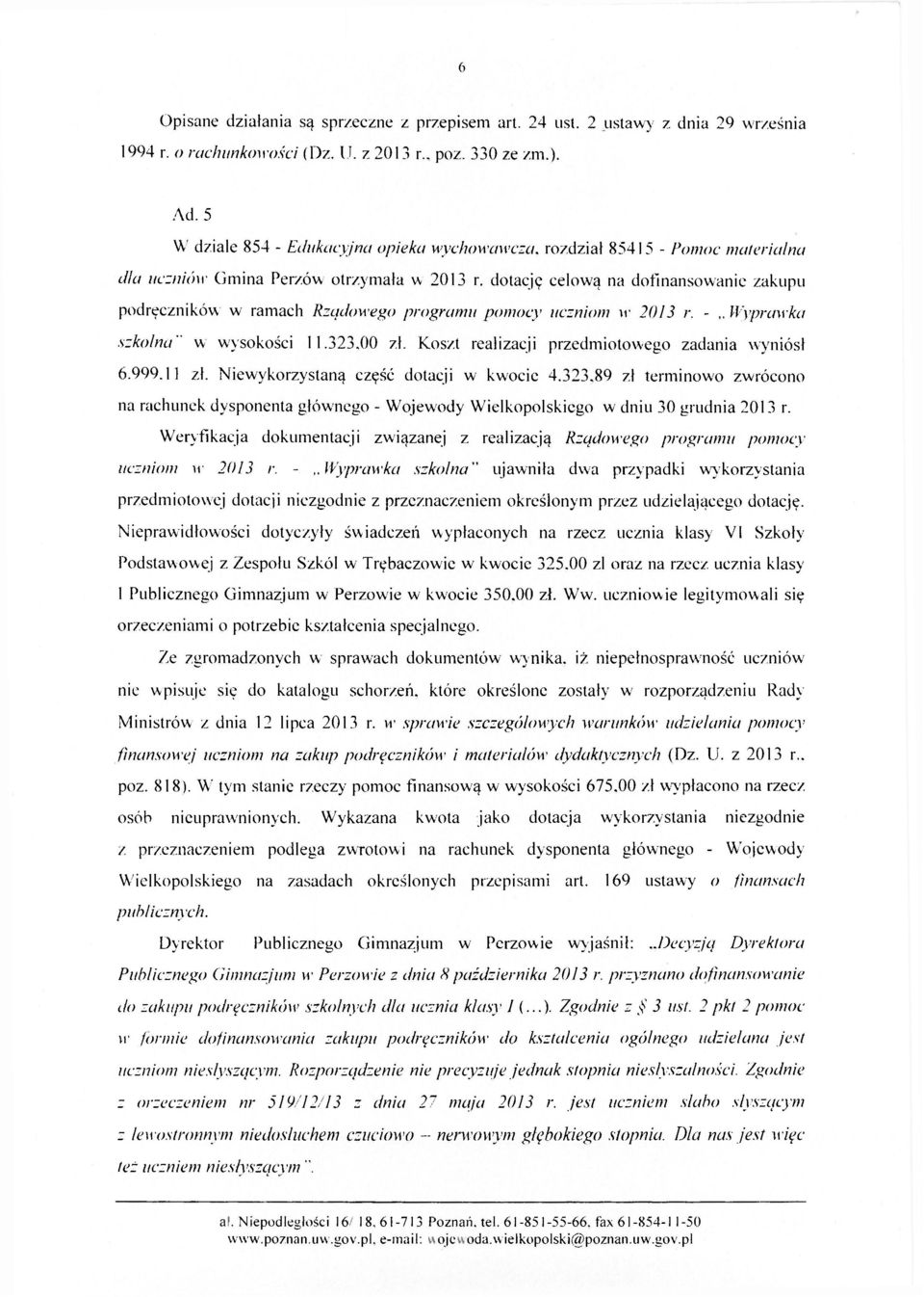 -,, Wyprawka szkolna" w wysokości 11.323.00 zł. Koszt realizacji przedmiotowego zadania wyniósł 6.999.11 zł. Niewykorzystaną część dotacji w kwocie 4.323.89 zł terminowo zwrócono na rachunek dysponenta głównego - Wojewody Wielkopolskiego w dniu 30 grudnia 2013 r.