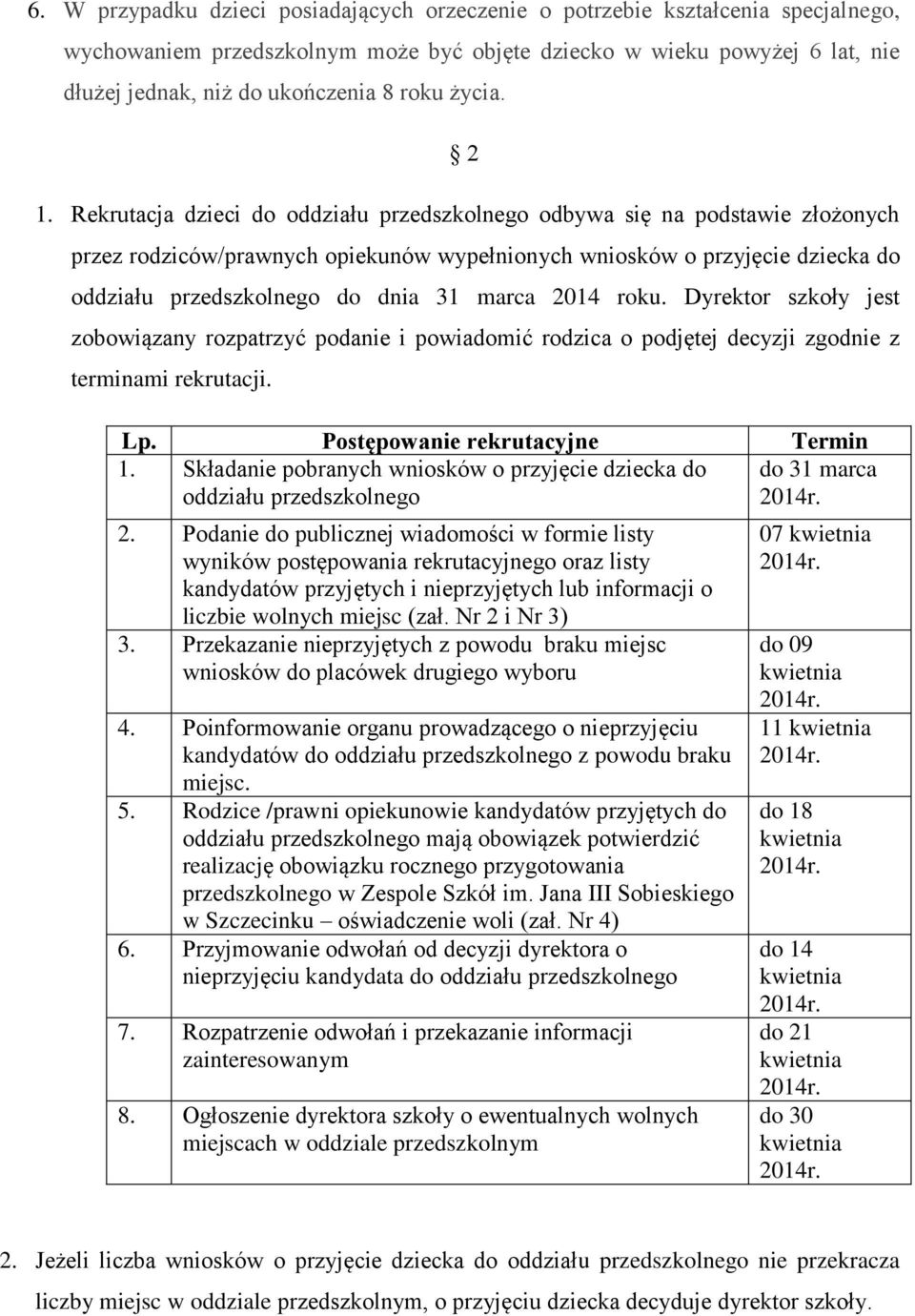 Rekrutacja dzieci do oddziału przedszkolnego odbywa się na podstawie złożonych przez rodziców/prawnych opiekunów wypełnionych wniosków o przyjęcie dziecka do oddziału przedszkolnego do dnia 31 marca