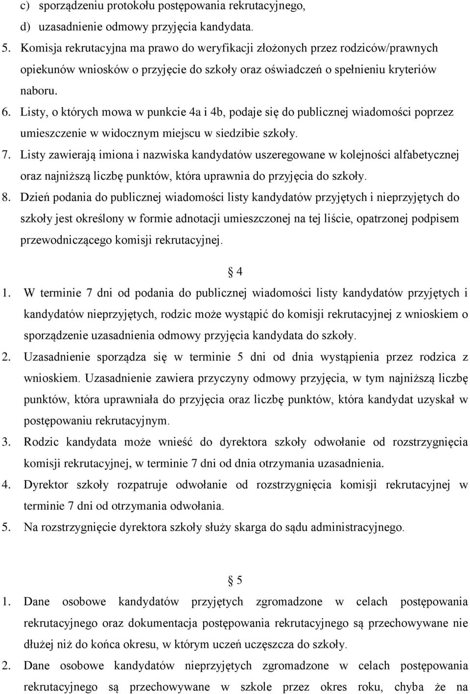 Listy, o których mowa w punkcie 4a i 4b, podaje się do publicznej wiadomości poprzez umieszczenie w widocznym miejscu w siedzibie szkoły. 7.