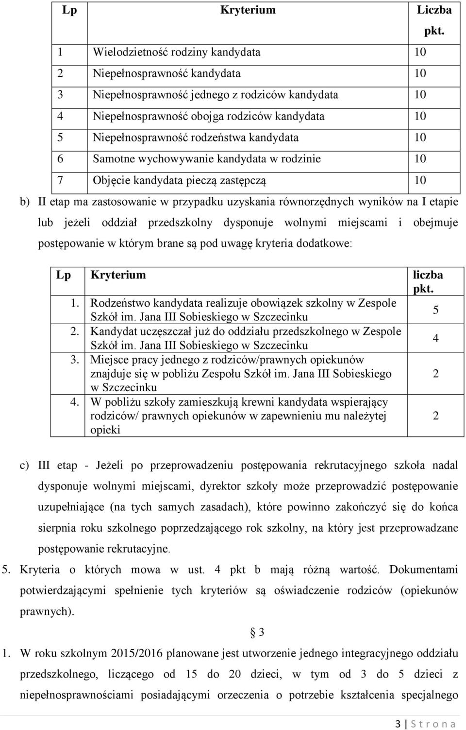 na I etapie lub jeżeli oddział przedszkolny dysponuje wolnymi miejscami i obejmuje postępowanie w którym brane są pod uwagę kryteria dodatkowe: pkt. Lp Kryterium liczba pkt. 1.