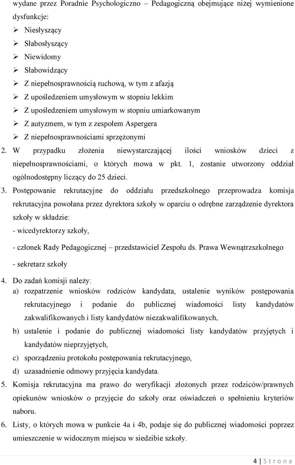 W przypadku złożenia niewystarczającej ilości wniosków dzieci z niepełnosprawnościami, o których mowa w pkt. 1, zostanie utworzony oddział ogólnodostępny liczący do 25 dzieci. 3.