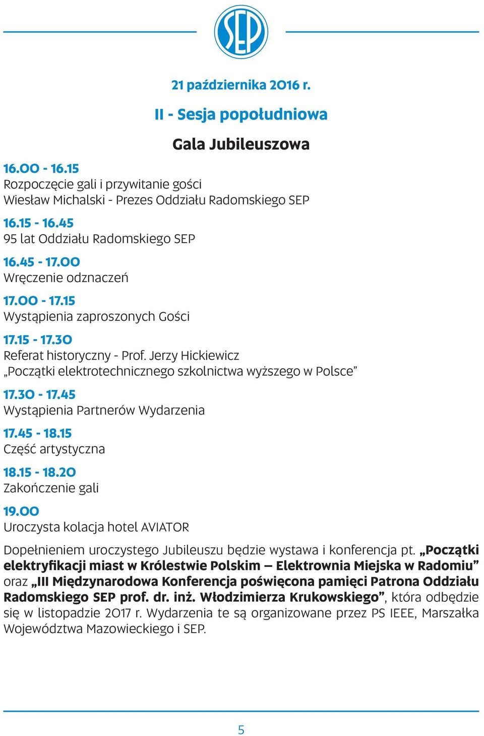 Jerzy Hickiewicz Początki elektrotechnicznego szkolnictwa wyższego w Polsce 17.30-17.45 Wystąpienia Partnerów Wydarzenia 17.45-18.15 Część artystyczna 18.15-18.20 Zakończenie gali 19.