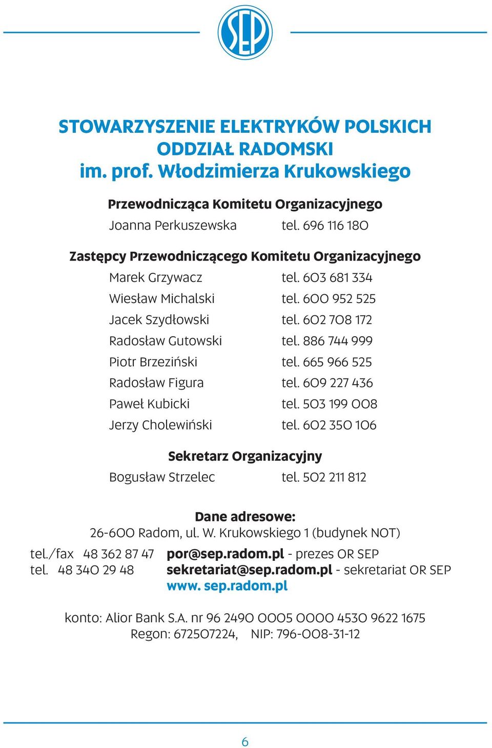 886 744 999 Piotr Brzeziński tel. 665 966 525 Radosław Figura tel. 609 227 436 Paweł Kubicki tel. 503 199 008 Jerzy Cholewiński tel. 602 350 106 Sekretarz Organizacyjny Bogusław Strzelec tel.