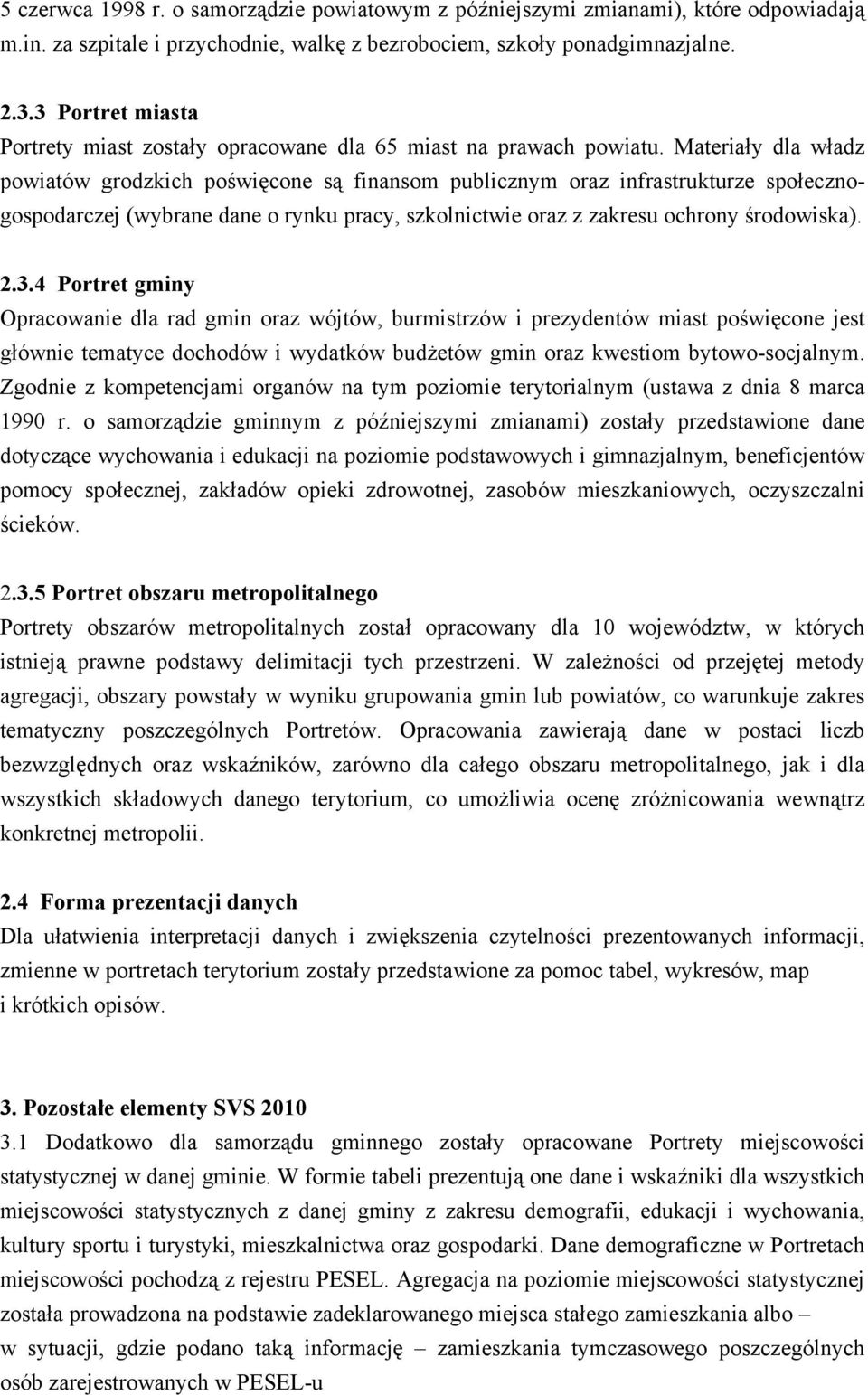 Materiały dla władz powiatów grodzkich poświęcone są finansom publicznym oraz infrastrukturze społecznogospodarczej (wybrane dane o rynku pracy, szkolnictwie oraz z zakresu ochrony środowiska). 2.3.