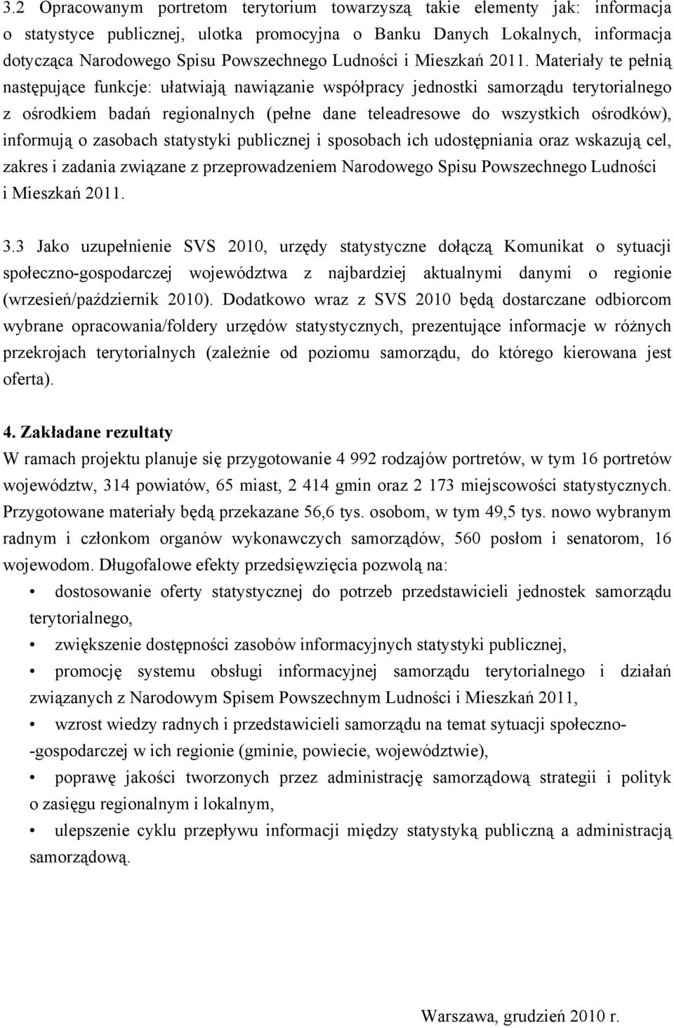 Materiały te pełnią następujące funkcje: ułatwiają nawiązanie współpracy jednostki samorządu terytorialnego z ośrodkiem badań regionalnych (pełne dane teleadresowe do wszystkich ośrodków), informują