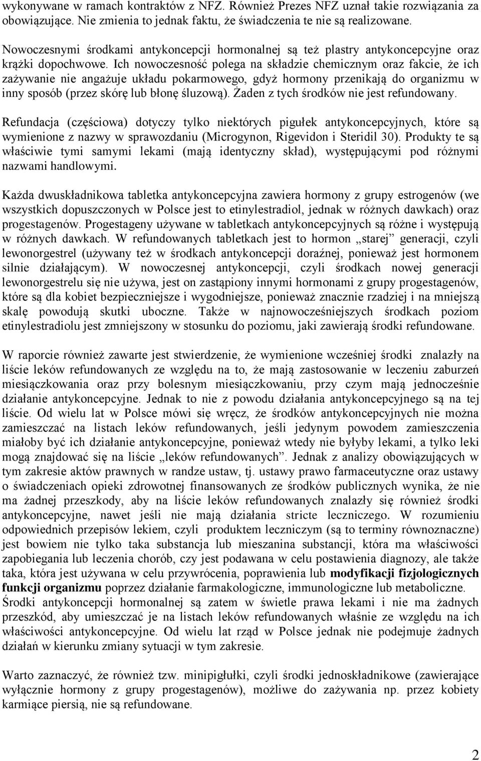 Ich nowoczesność polega na składzie chemicznym oraz fakcie, że ich zażywanie nie angażuje układu pokarmowego, gdyż hormony przenikają do organizmu w inny sposób (przez skórę lub błonę śluzową).