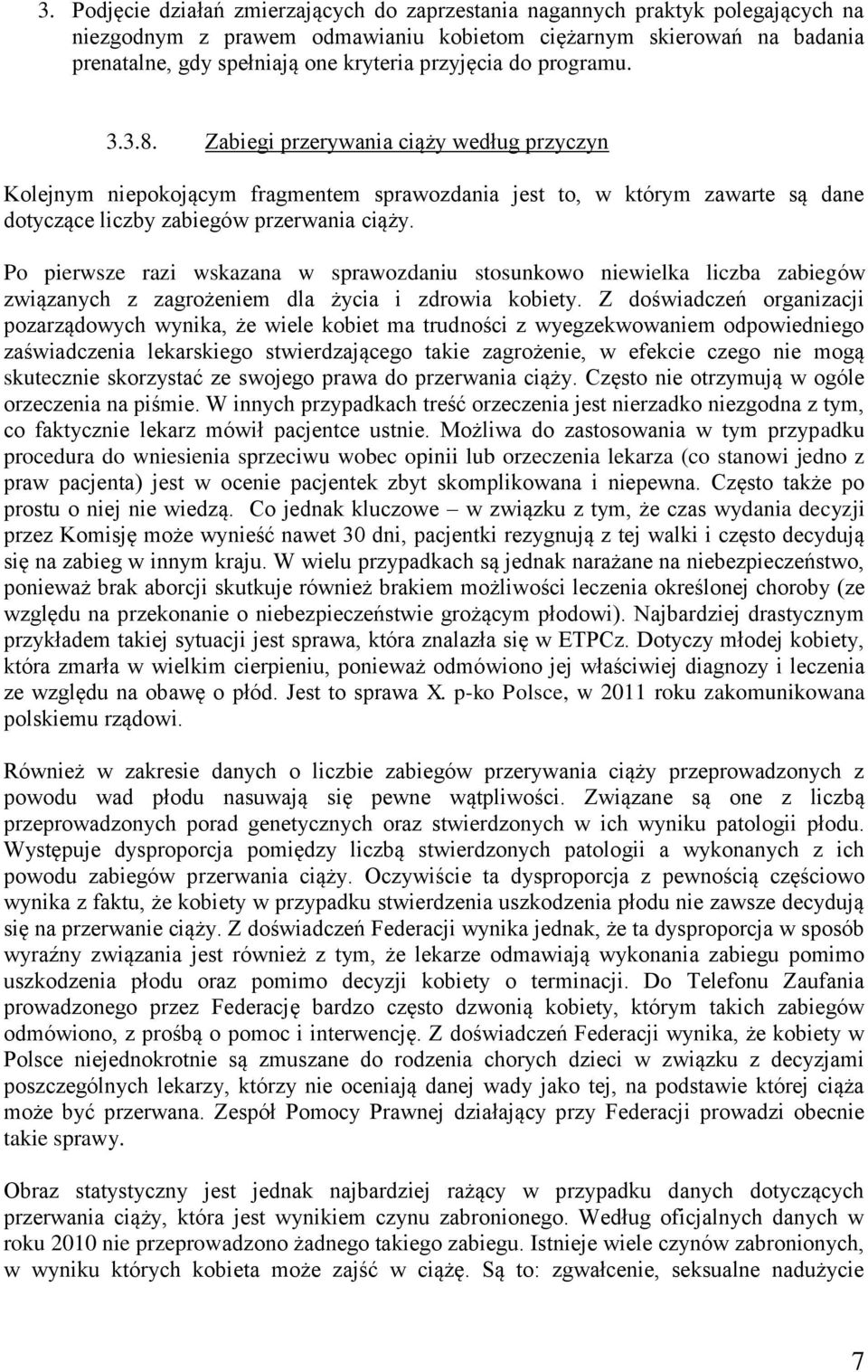 Po pierwsze razi wskazana w sprawozdaniu stosunkowo niewielka liczba zabiegów związanych z zagrożeniem dla życia i zdrowia kobiety.
