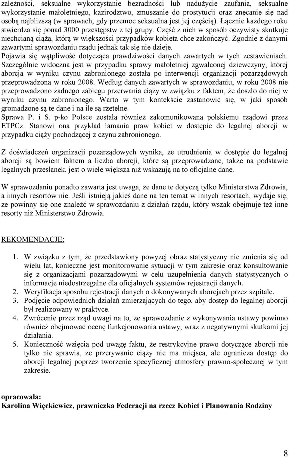 Część z nich w sposób oczywisty skutkuje niechcianą ciążą, którą w większości przypadków kobieta chce zakończyć. Zgodnie z danymi zawartymi sprawozdaniu rządu jednak tak się nie dzieje.
