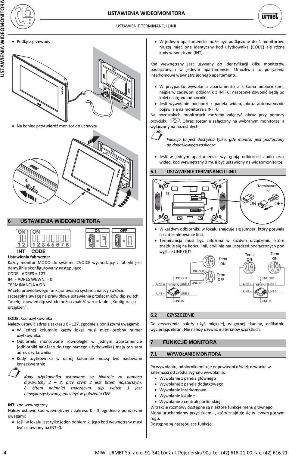 Umożliwia to połączenia interkomowe wewnątrz jednego apartamentu. Na koniec przytwierdź monitor do uchwytu.