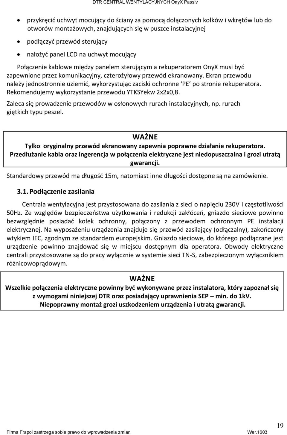 Ekran przewodu należy jednostronnie uziemić, wykorzystując zaciski ochronne PE po stronie rekuperatora. Rekomendujemy wykorzystanie przewodu YTKSYekw 2x2x0,8.