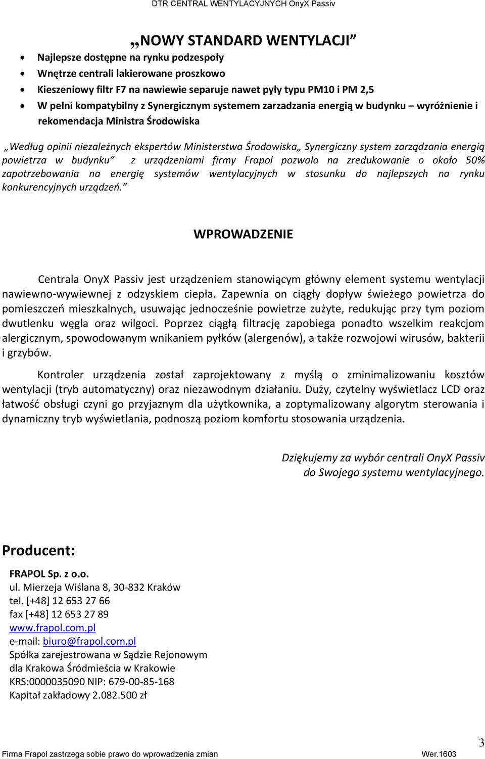 powietrza w budynku z urządzeniami firmy Frapol pozwala na zredukowanie o około 50% zapotrzebowania na energię systemów wentylacyjnych w stosunku do najlepszych na rynku konkurencyjnych urządzeń.