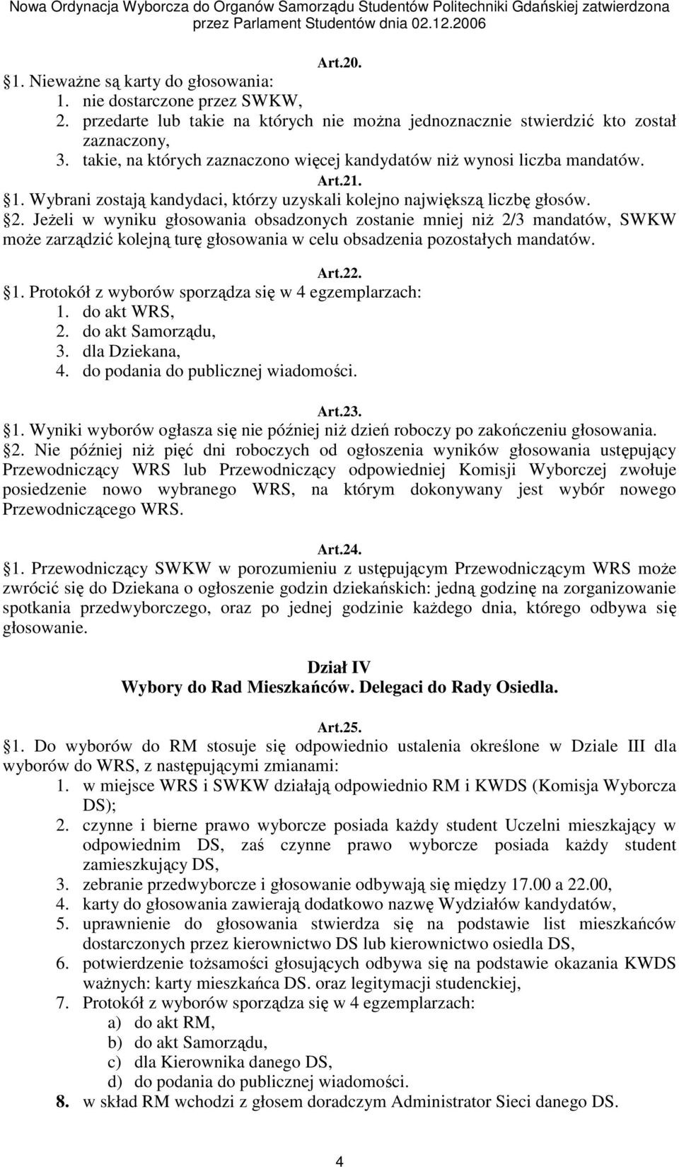 JeŜeli w wyniku głosowania obsadzonych zostanie mniej niŝ 2/3 mandatów, SWKW moŝe zarządzić kolejną turę głosowania w celu obsadzenia pozostałych mandatów. Art.22. 1.