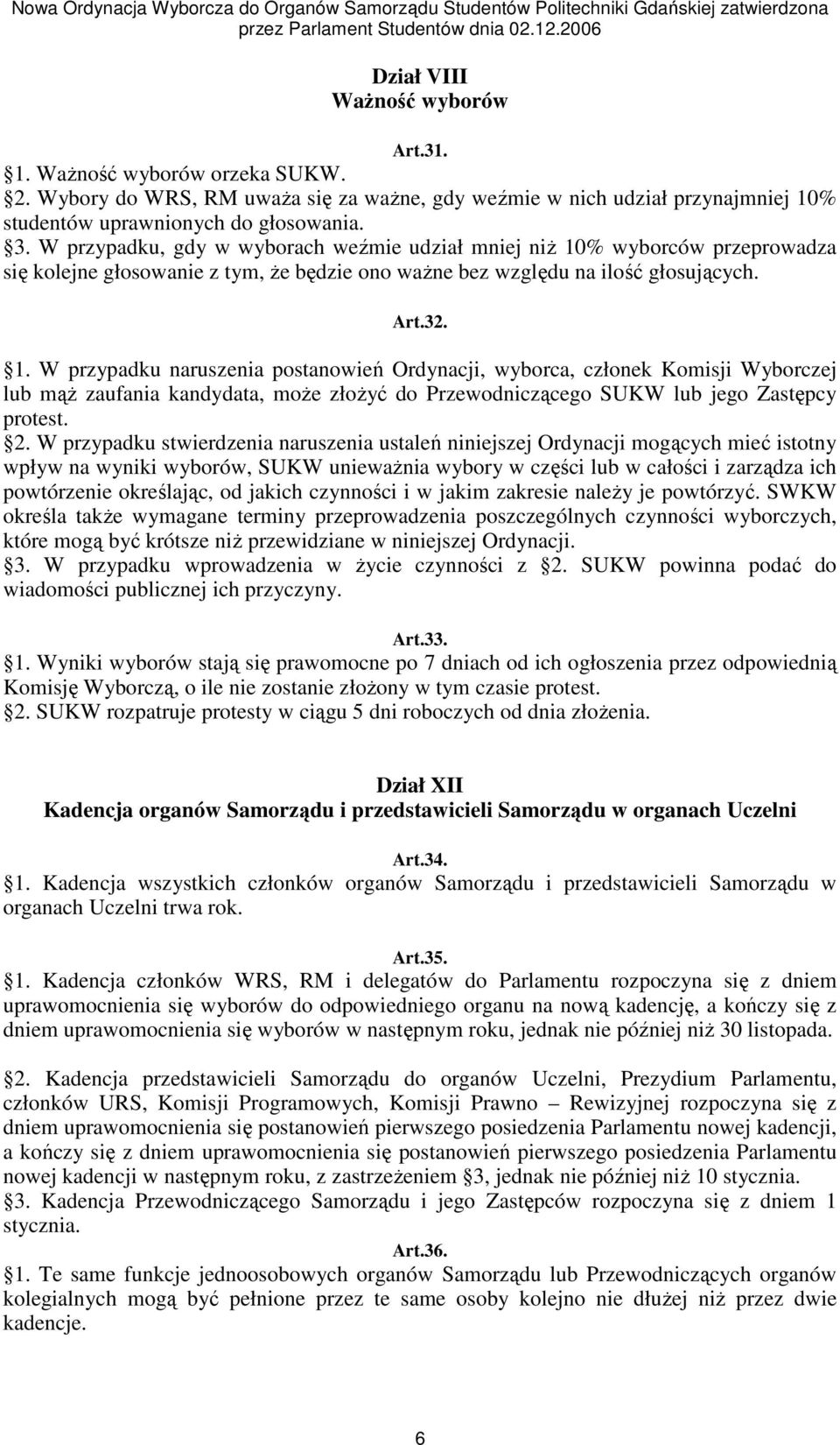 % wyborców przeprowadza się kolejne głosowanie z tym, Ŝe będzie ono waŝne bez względu na ilość głosujących. Art.32. 1.