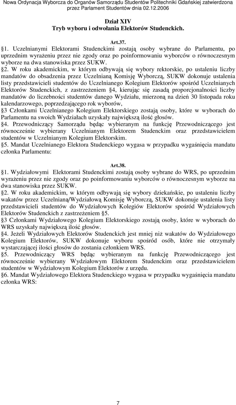 W roku akademickim, w którym odbywają się wybory rektorskie, po ustaleniu liczby mandatów do obsadzenia przez Uczelnianą Komisję Wyborczą, SUKW dokonuje ustalenia listy przedstawicieli studentów do