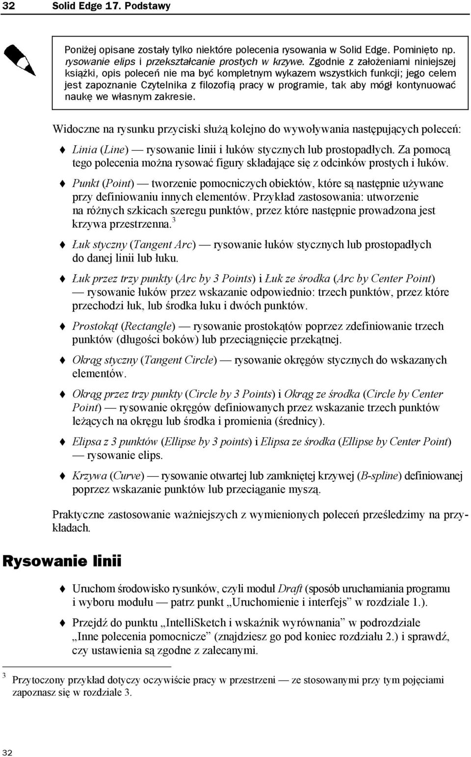 naukę we własnym zakresie. Widoczne na rysunku przyciski służą kolejno do wywoływania następujących poleceń: Linia (Line) rysowanie linii i łuków stycznych lub prostopadłych.