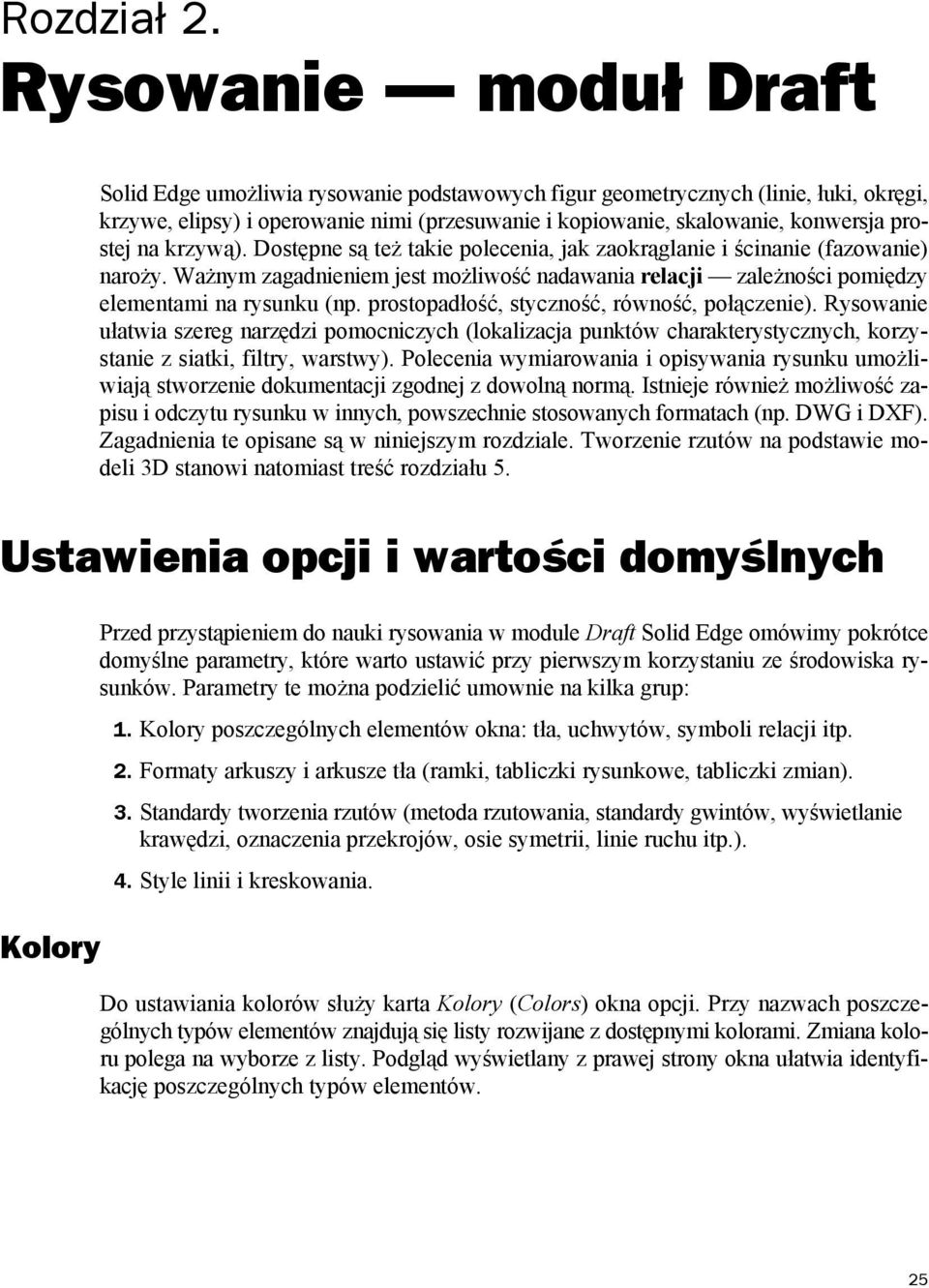 na krzywą). Dostępne są też takie polecenia, jak zaokrąglanie i ścinanie (fazowanie) naroży. Ważnym zagadnieniem jest możliwość nadawania relacji zależności pomiędzy elementami na rysunku (np.