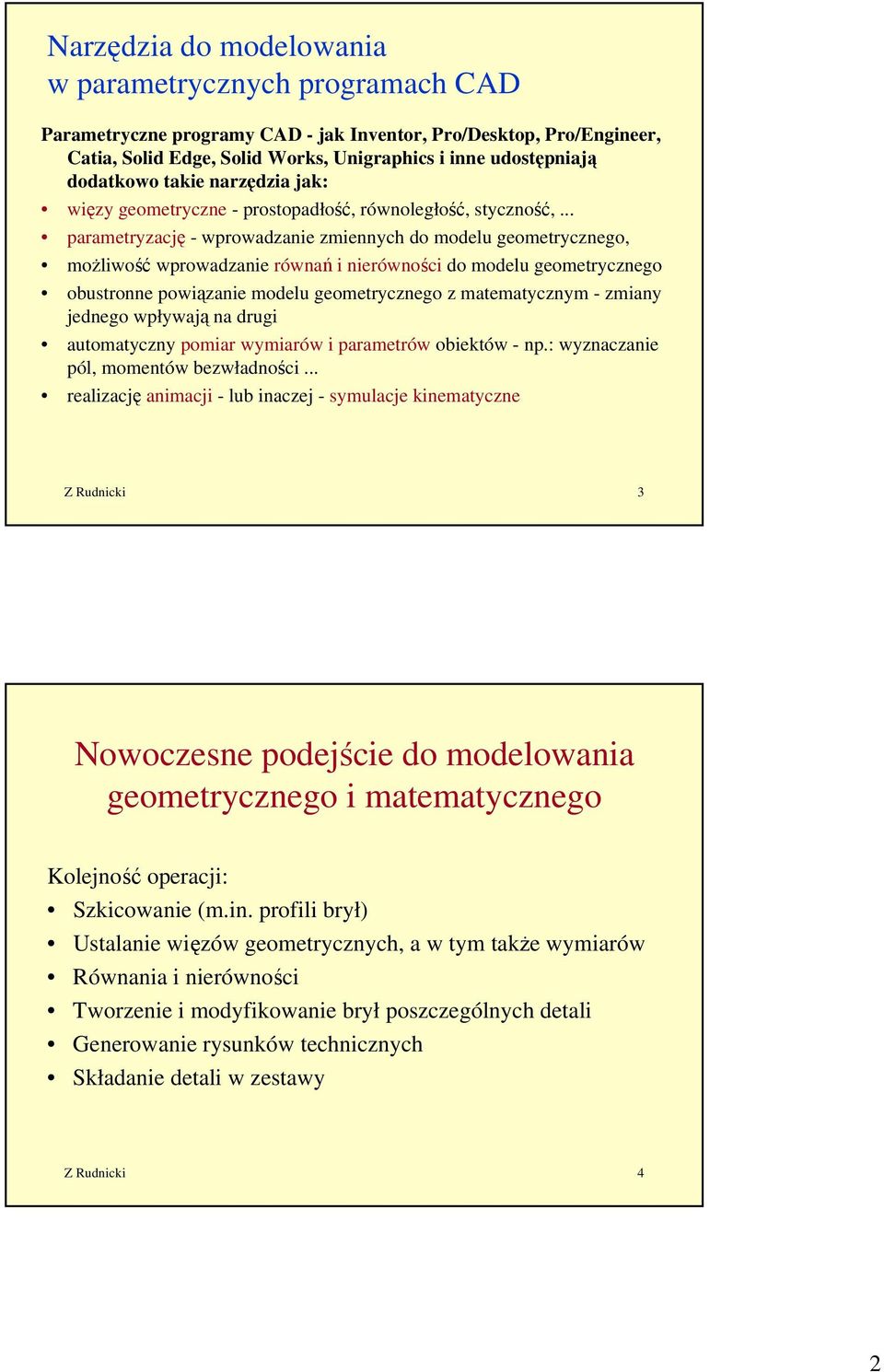.. parametryzację - wprowadzanie zmiennych do modelu geometrycznego, możliwość wprowadzanie równań i nierówności do modelu geometrycznego obustronne powiązanie modelu geometrycznego z matematycznym -