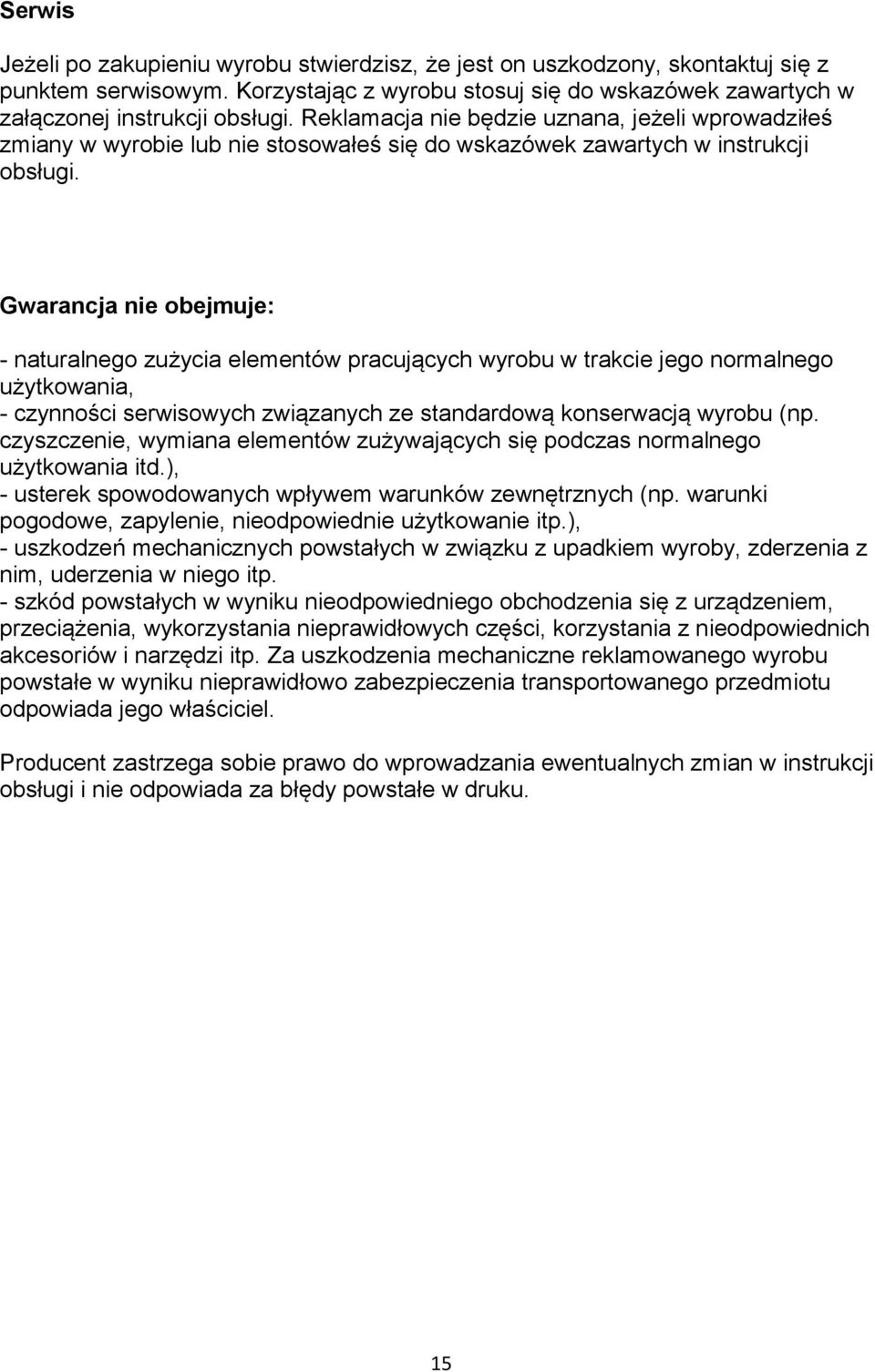 Gwarancja nie obejmuje: - naturalnego zużycia elementów pracujących wyrobu w trakcie jego normalnego użytkowania, - czynności serwisowych związanych ze standardową konserwacją wyrobu (np.