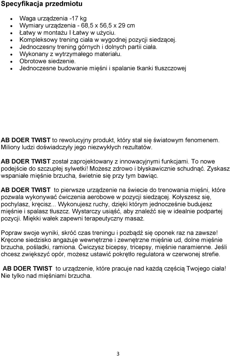 Jednoczesne budowanie mięśni i spalanie tkanki tłuszczowej AB DOER TWIST to rewolucyjny produkt, który stał się światowym fenomenem. Miliony ludzi doświadczyły jego niezwykłych rezultatów.