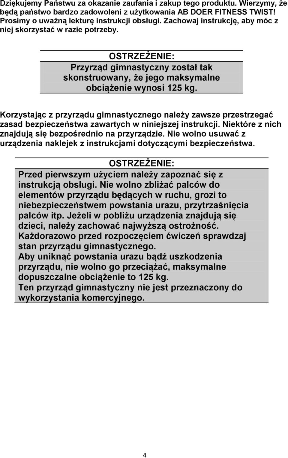 Korzystając z przyrządu gimnastycznego należy zawsze przestrzegać zasad bezpieczeństwa zawartych w niniejszej instrukcji. Niektóre z nich znajdują się bezpośrednio na przyrządzie.