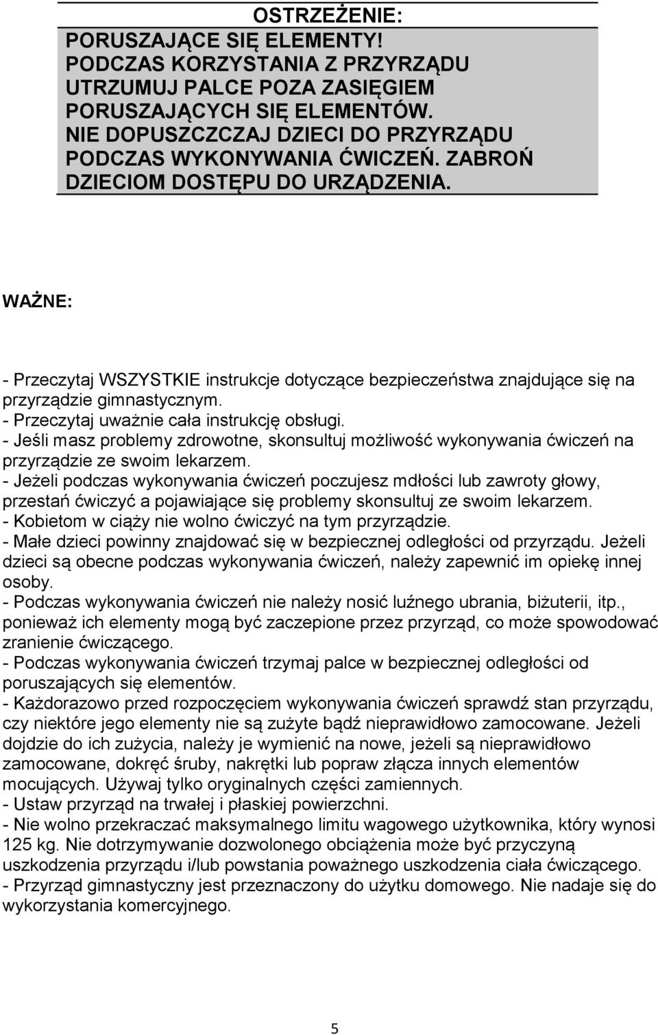 - Jeśli masz problemy zdrowotne, skonsultuj możliwość wykonywania ćwiczeń na przyrządzie ze swoim lekarzem.