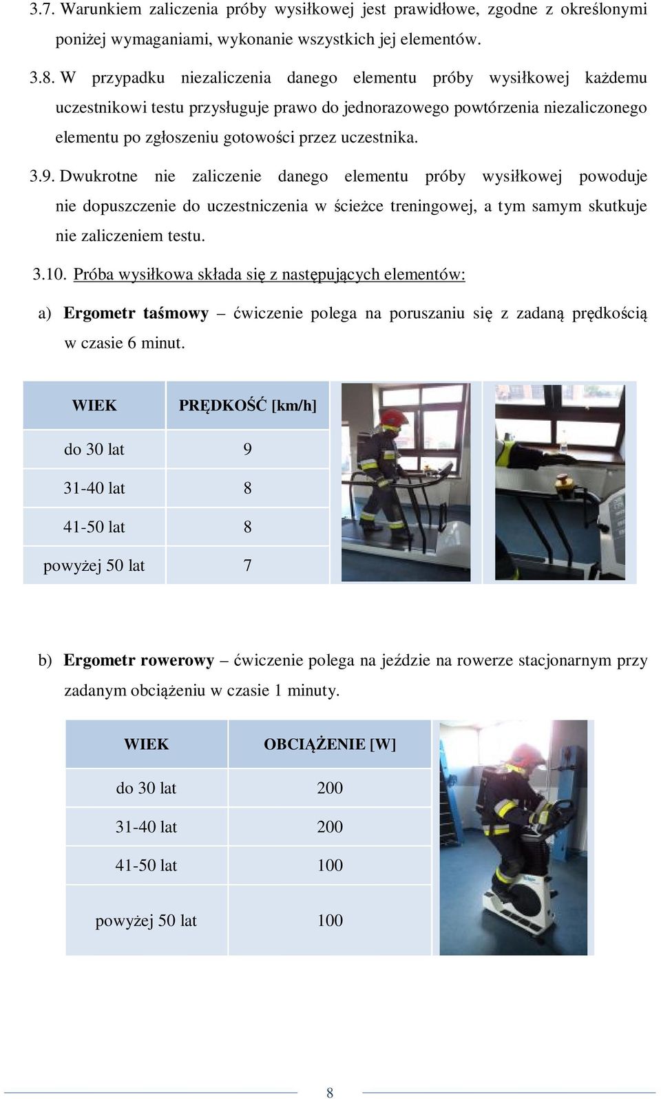 3.9. Dwukrotne nie zaliczenie danego elementu próby wysiłkowej powoduje nie dopuszczenie do uczestniczenia w ścieżce treningowej, a tym samym skutkuje nie zaliczeniem testu. 3.10.