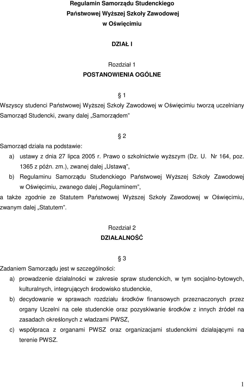 ), zwanej dalej Ustawą, b) Regulaminu Samorządu Studenckiego Państwowej Wyższej Szkoły Zawodowej w Oświęcimiu, zwanego dalej Regulaminem, a także zgodnie ze Statutem Państwowej Wyższej Szkoły