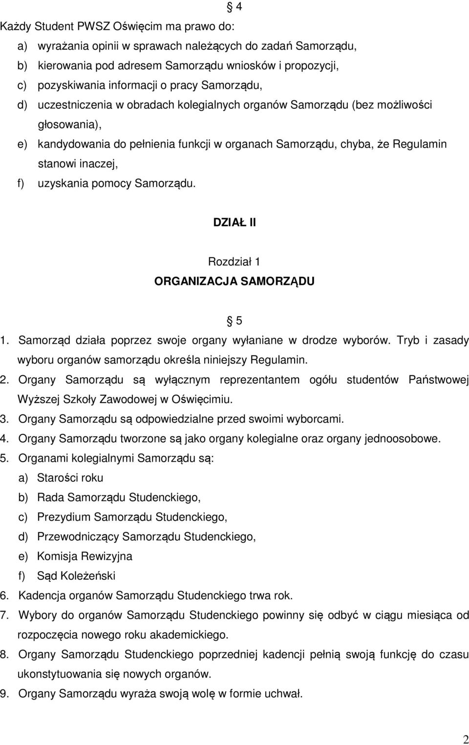 uzyskania pomocy Samorządu. DZIAŁ II Rozdział 1 ORGANIZACJA SAMORZĄDU 5 1. Samorząd działa poprzez swoje organy wyłaniane w drodze wyborów.