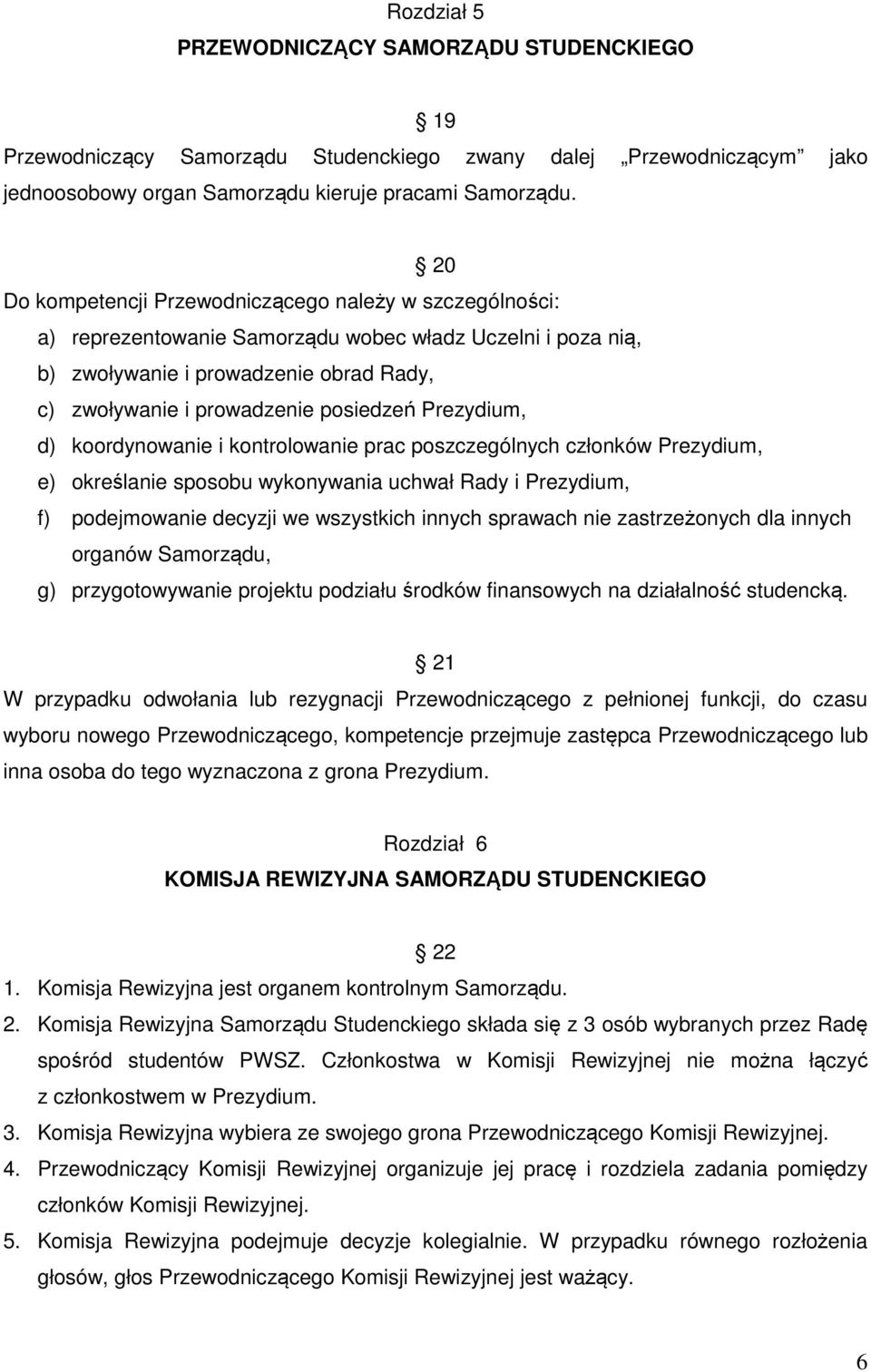 Prezydium, d) koordynowanie i kontrolowanie prac poszczególnych członków Prezydium, e) określanie sposobu wykonywania uchwał Rady i Prezydium, f) podejmowanie decyzji we wszystkich innych sprawach