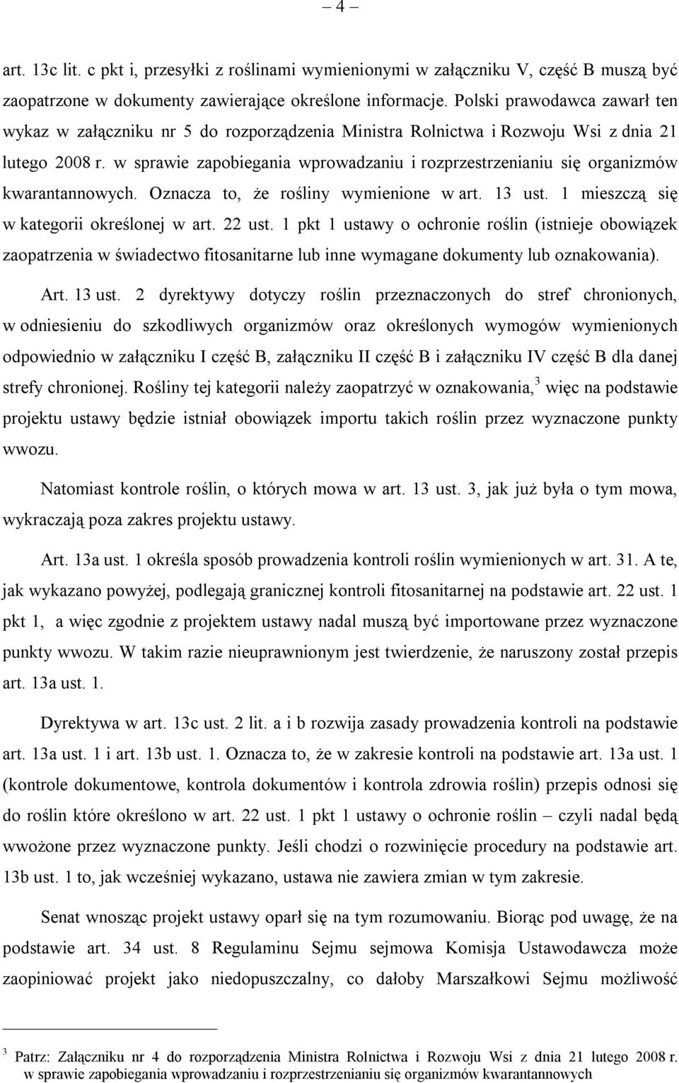 w sprawie zapobiegania wprowadzaniu i rozprzestrzenianiu się organizmów kwarantannowych. Oznacza to, że rośliny wymienione w art. 13 ust. 1 mieszczą się w kategorii określonej w art. 22 ust.