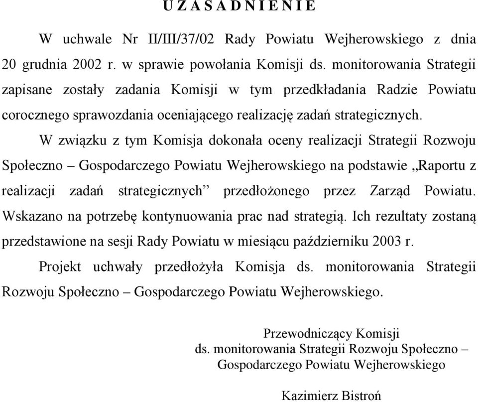 W związku z tym Komisja dokonała oceny realizacji Strategii Rozwoju Społeczno Gospodarczego Powiatu Wejherowskiego na podstawie Raportu z realizacji zadań strategicznych przedłożonego przez Zarząd