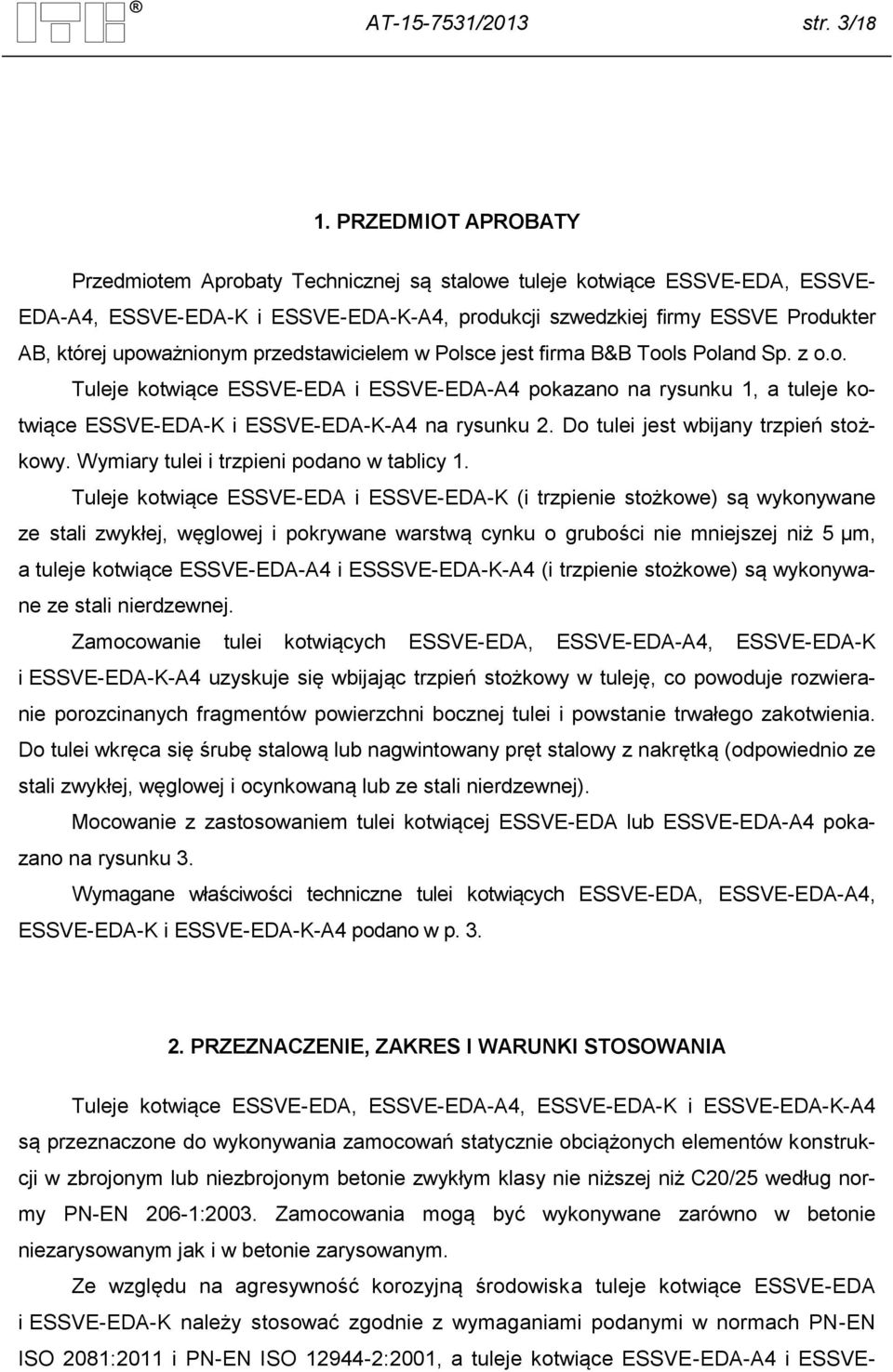 upoważnionym przedstawicielem w Polsce jest firma B&B Tools Poland Sp. z o.o. Tuleje kotwiące ESSVE-EDA i ESSVE-EDA-A4 pokazano na rysunku 1, a tuleje kotwiące ESSVE-EDA-K i ESSVE-EDA-K-A4 na rysunku 2.