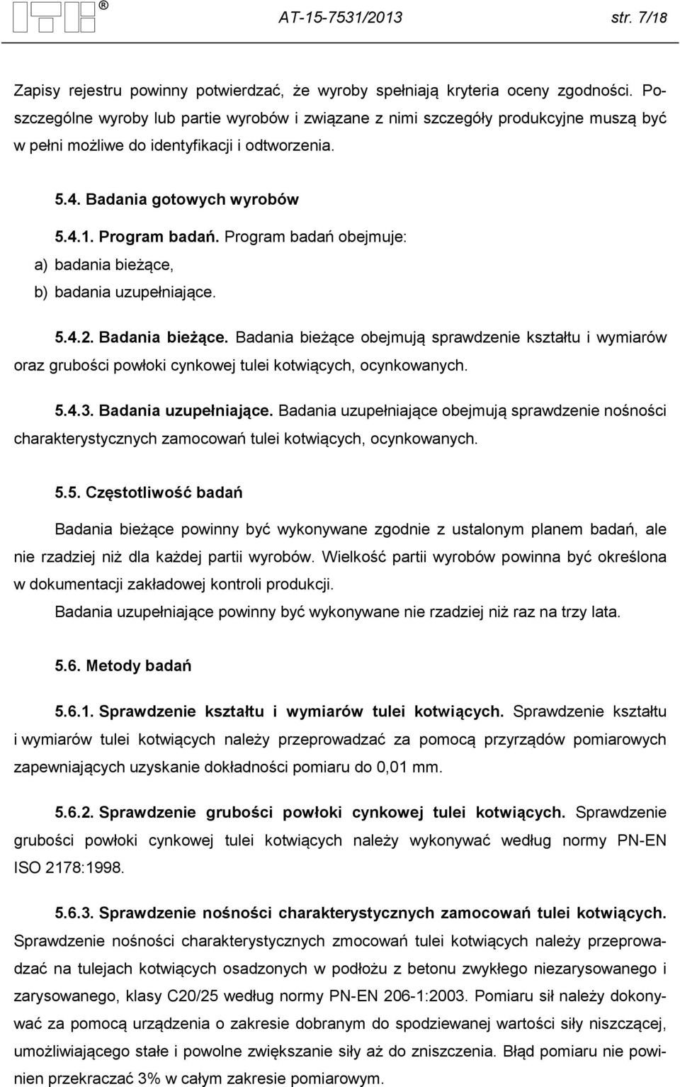 Program badań obejmuje: a) badania bieżące, b) badania uzupełniające. 5.4.2. Badania bieżące.