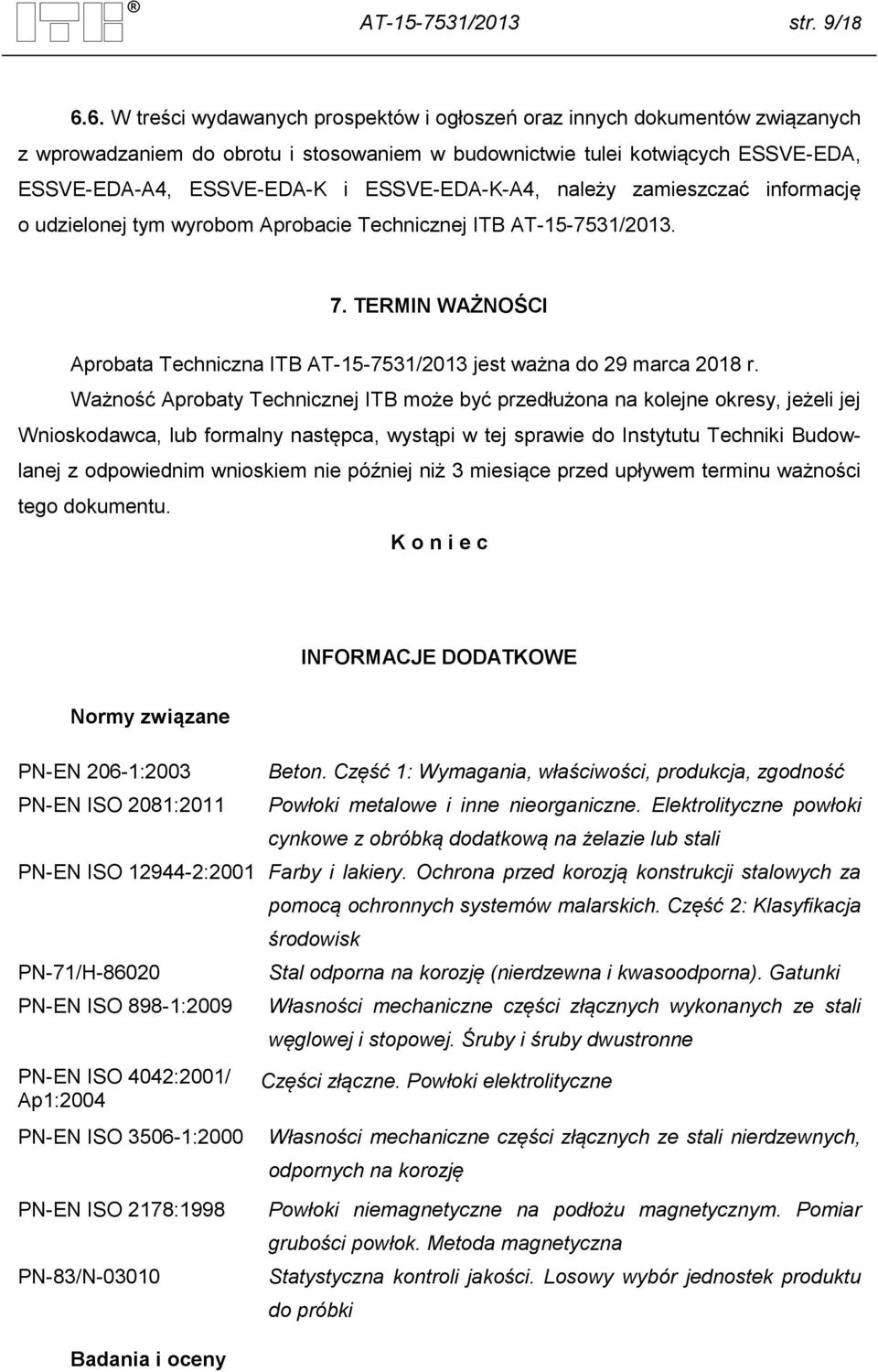 ESSVE-EDA-K-A4, należy zamieszczać informację o udzielonej tym wyrobom Aprobacie Technicznej ITB AT 15 7531/2013. 7. TERMIN WAŻNOŚCI Aprobata Techniczna ITB AT 15 7531/2013 jest ważna do 29 marca 2018 r.