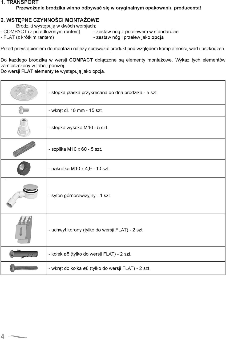 Przed przystąpieniem do montażu należy sprawdzić produkt pod względem kompletności, wad i uszkodzeń. Do każdego brodzika w wersji COMPACT dołączone są elementy montażowe.