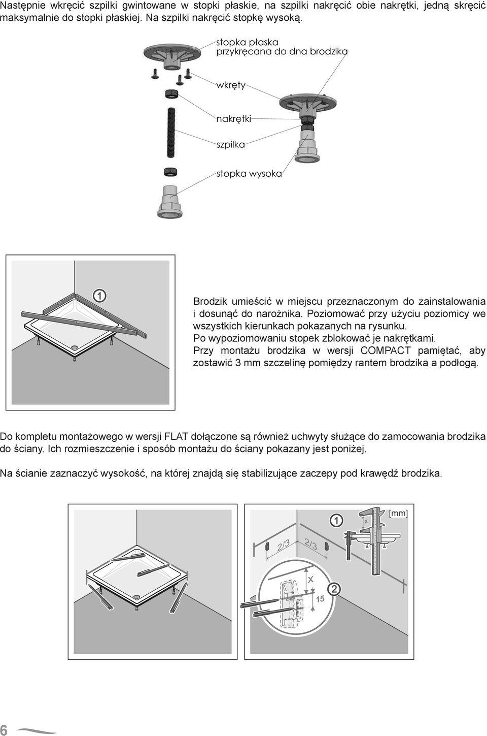 Po wypoziomowaniu stopek zblokować je nakrętkami. Przy montażu brodzika w wersji COMPACT pamiętać, aby zostawić 3 mm szczelinę pomiędzy rantem brodzika a podłogą.