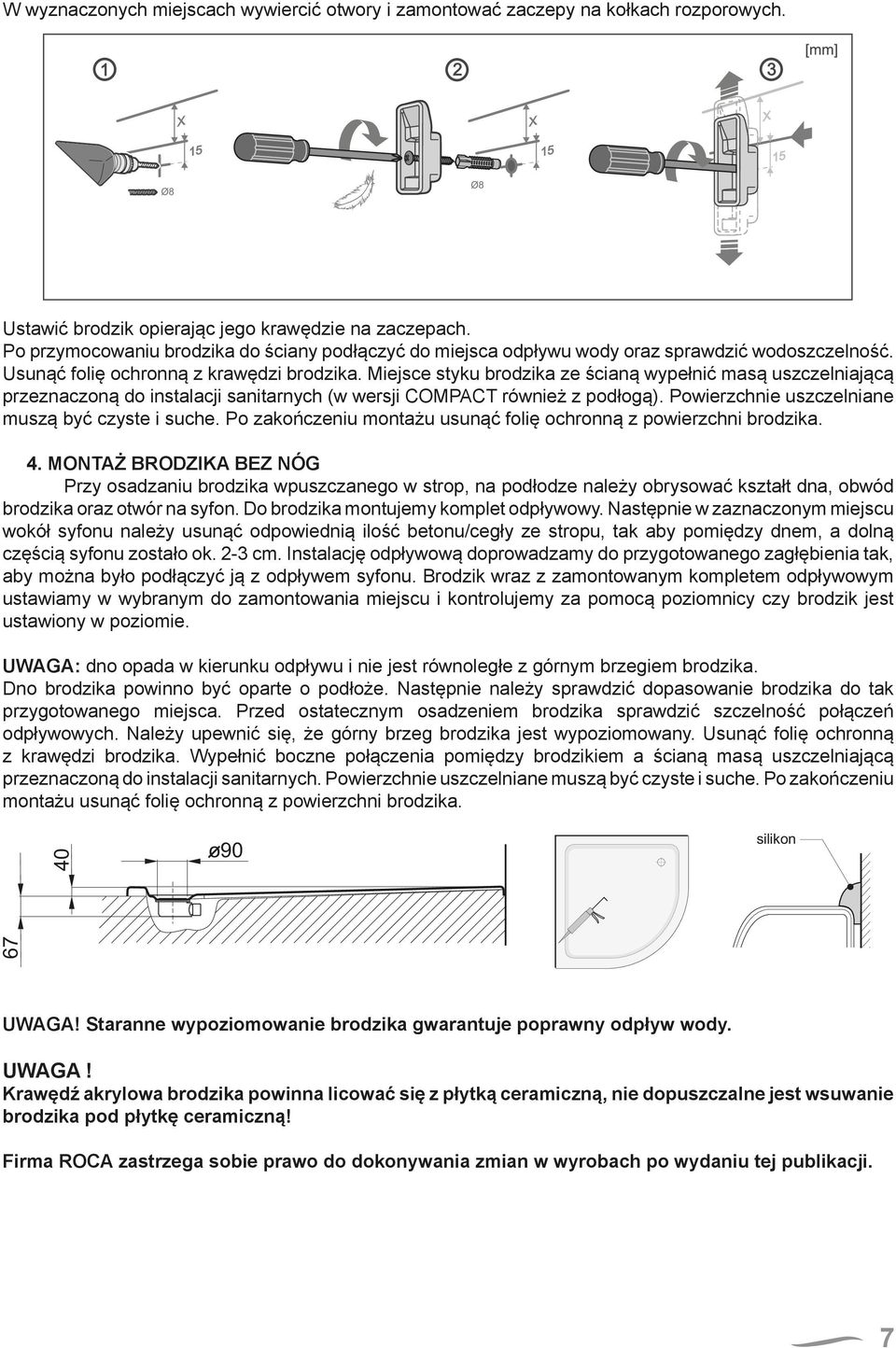 Miejsce styku brodzika ze ścianą wypełnić masą uszczelniającą przeznaczoną do instalacji sanitarnych (w wersji COMPACT również z podłogą). Powierzchnie uszczelniane muszą być czyste i suche.