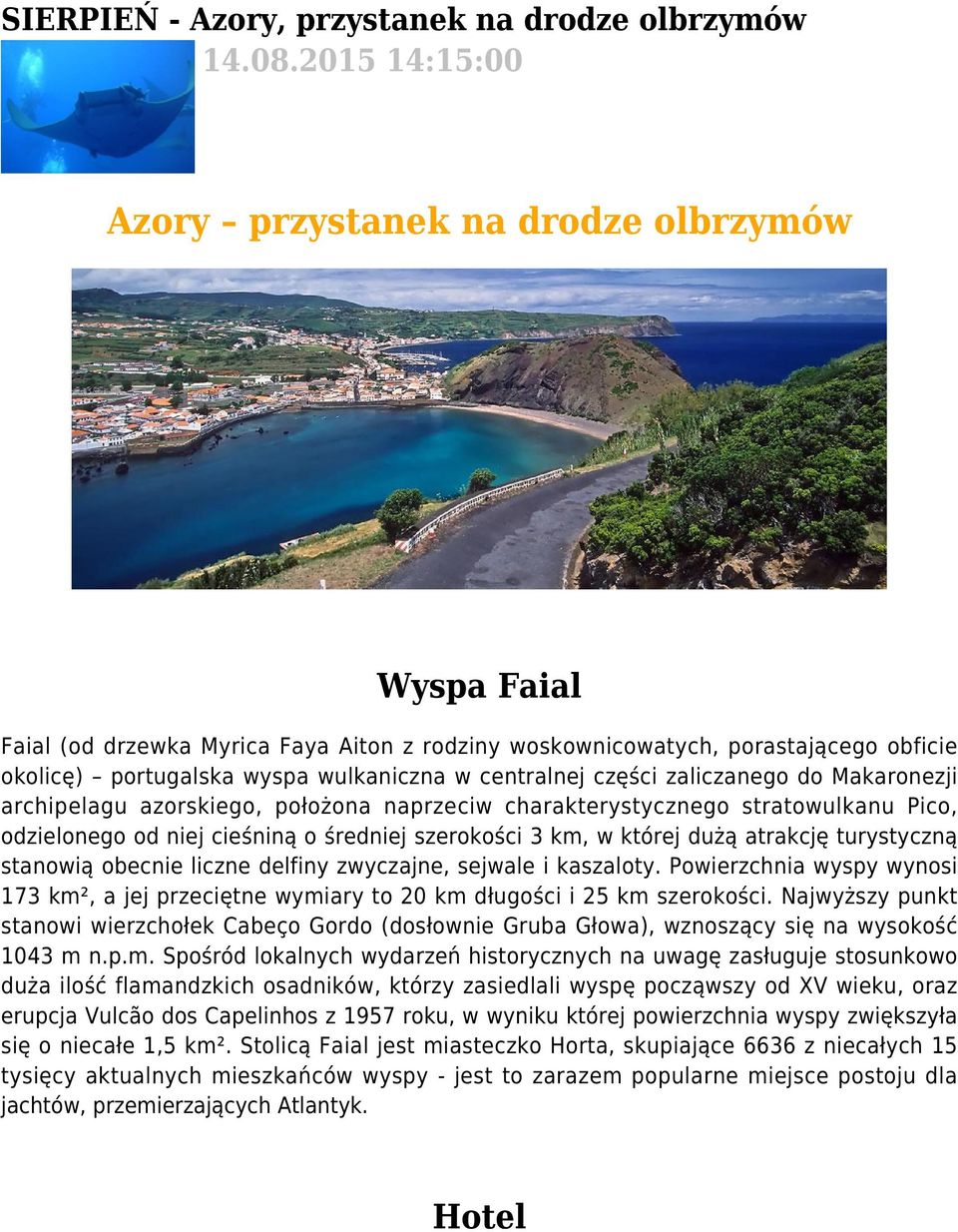 centralnej części zaliczanego do Makaronezji archipelagu azorskiego, położona naprzeciw charakterystycznego stratowulkanu Pico, odzielonego od niej cieśniną o średniej szerokości 3 km, w której dużą