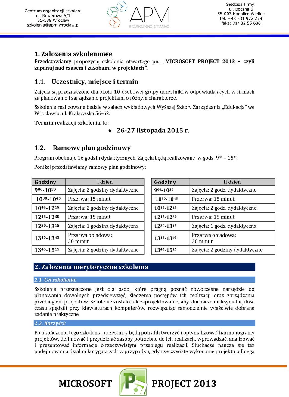 Zajęcia będą realizowane w godz. 9 00 15 15. Poniżej przedstawiamy ramowy plan godzinowy: Godziny I dzień Godziny II dzień 9 00-10 30 Zajęcia: 2 godziny dydaktyczne 9 00-10 30 Zajęcia: 2 godz.