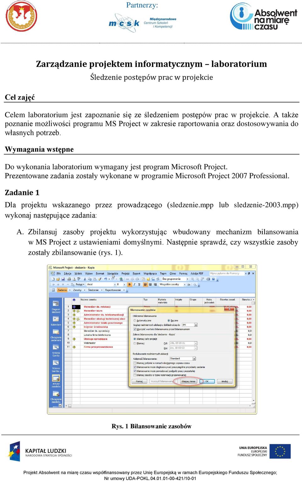 Prezentowane zadania zostały wykonane w programie Microsoft Project 2007 Professional. Zadanie 1 Dla projektu wskazanego przez prowadzącego (sledzenie.mpp lub sledzenie-2003.