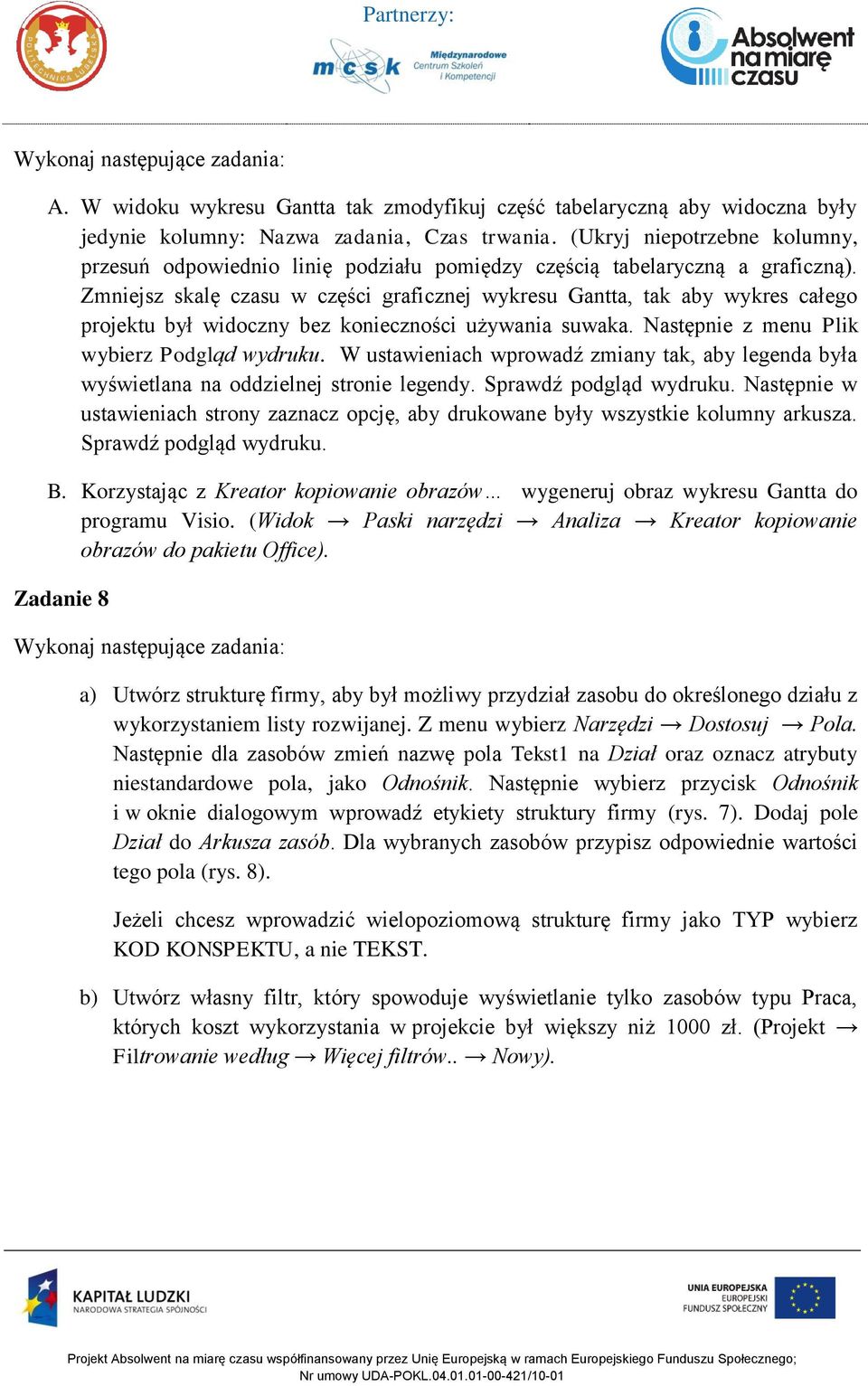 Zmniejsz skalę czasu w części graficznej wykresu Gantta, tak aby wykres całego projektu był widoczny bez konieczności używania suwaka. Następnie z menu Plik wybierz Podgląd wydruku.