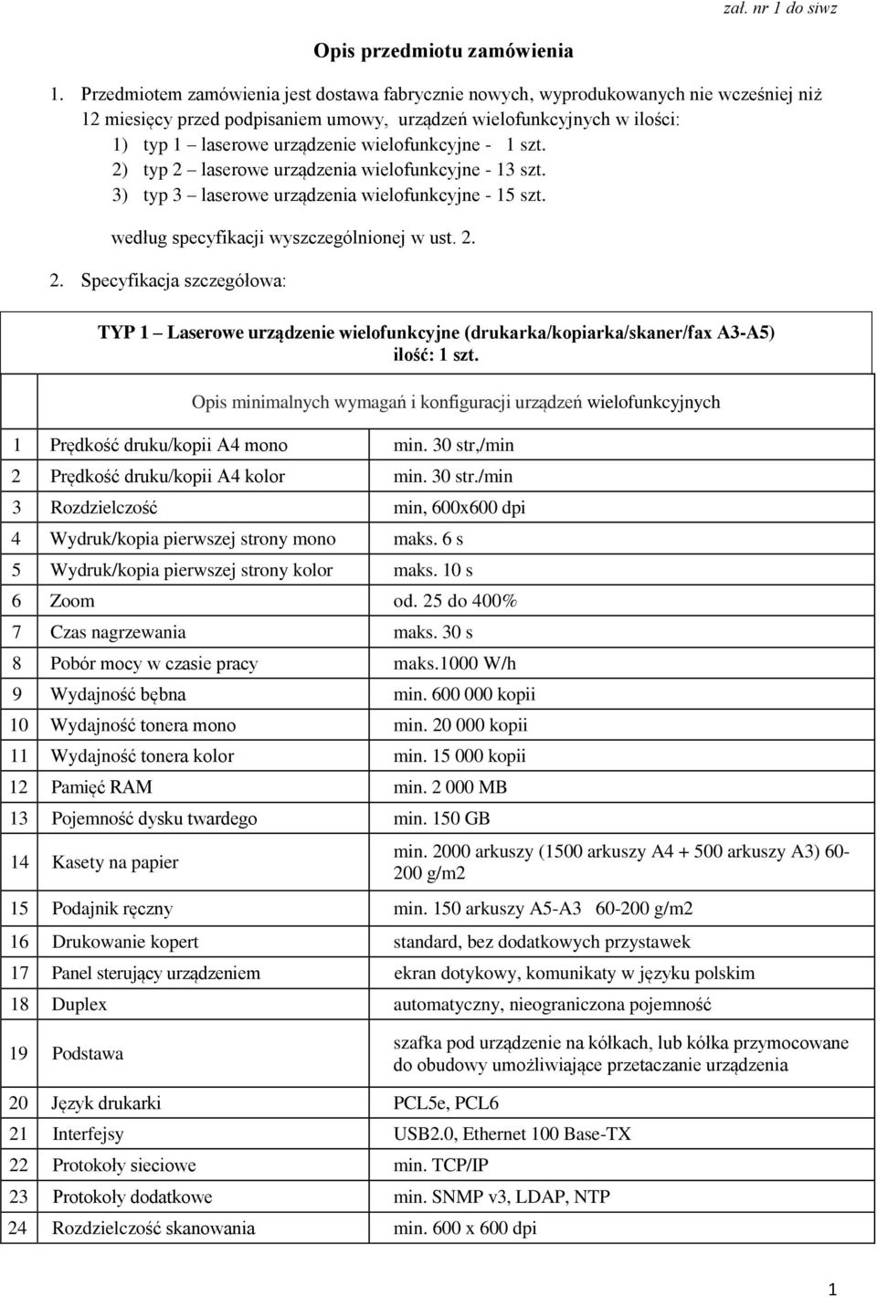 wielofunkcyjne - 1 szt. 2) typ 2 laserowe urządzenia wielofunkcyjne - 13 szt. 3) typ 3 laserowe urządzenia wielofunkcyjne - 15 szt. według specyfikacji wyszczególnionej w ust. 2. 2. Specyfikacja szczegółowa: TYP 1 Laserowe urządzenie wielofunkcyjne (drukarka/kopiarka/skaner/fax A3-A5) ilość: 1 szt.