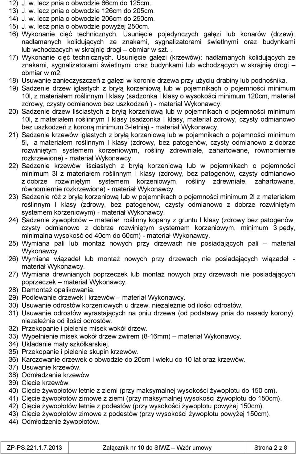 Usunięcie pojedynczych gałęzi lub konarów (drzew): nadłamanych kolidujących ze znakami, sygnalizatorami świetlnymi oraz budynkami lub wchodzących w skrajnię drogi obmiar w szt.
