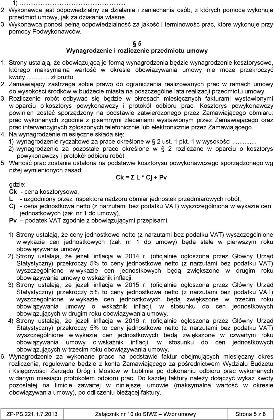 Strony ustalają, że obowiązującą je formą wynagrodzenia będzie wynagrodzenie kosztorysowe, którego maksymalna wartość w okresie obowiązywania umowy nie może przekroczyć kwoty... zł brutto. 2.