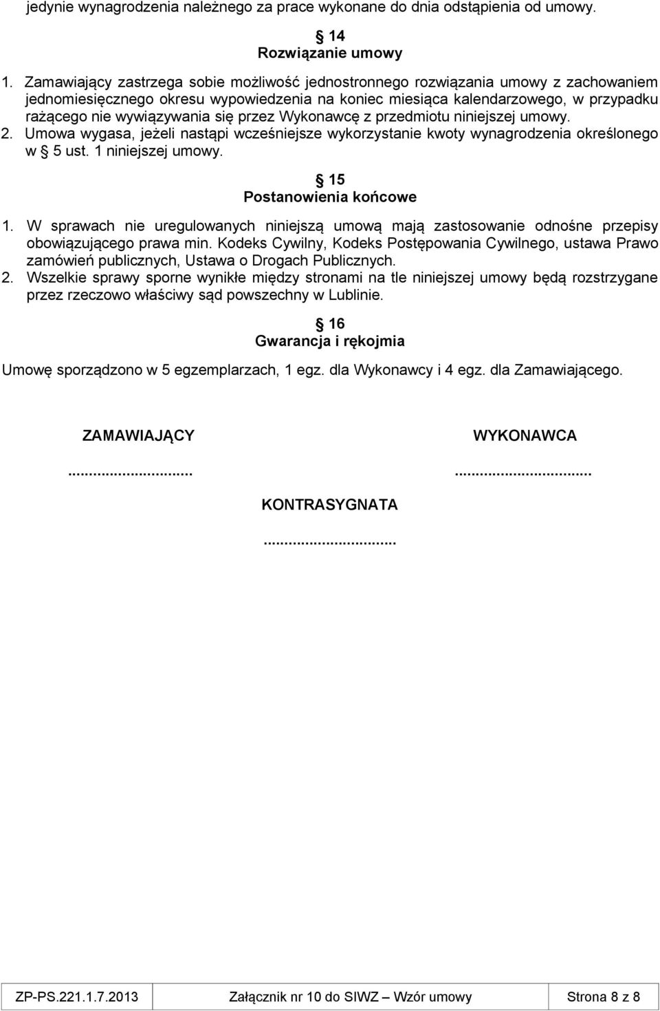 się przez Wykonawcę z przedmiotu niniejszej umowy. 2. Umowa wygasa, jeżeli nastąpi wcześniejsze wykorzystanie kwoty wynagrodzenia określonego w 5 ust. 1 niniejszej umowy. 15 Postanowienia końcowe 1.