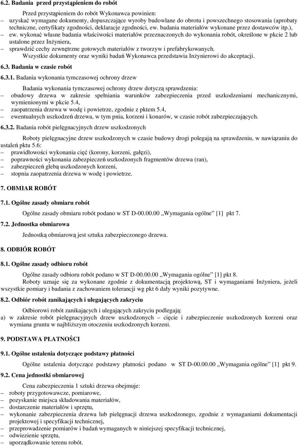 wykonać własne badania właściwości materiałów przeznaczonych do wykonania robót, określone w pkcie 2 lub ustalone przez InŜyniera, sprawdzić cechy zewnętrzne gotowych materiałów z tworzyw i