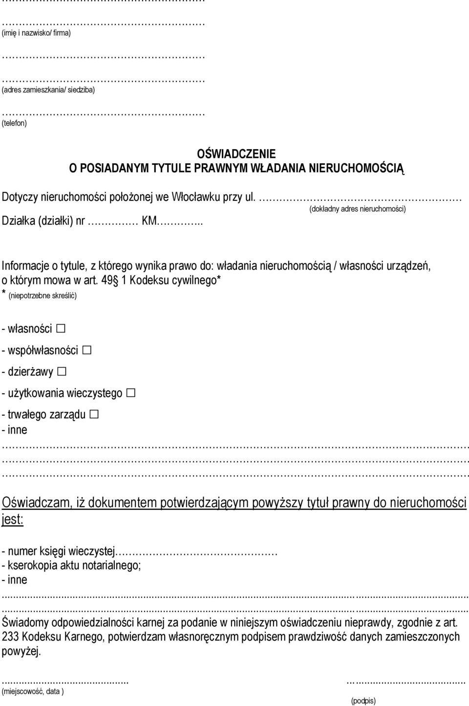49 1 Kodeksu cywilnego* * (niepotrzebne skreślić) - własności - współwłasności - dzierżawy - użytkowania wieczystego - trwałego zarządu - inne Oświadczam, iż dokumentem potwierdzającym powyższy tytuł