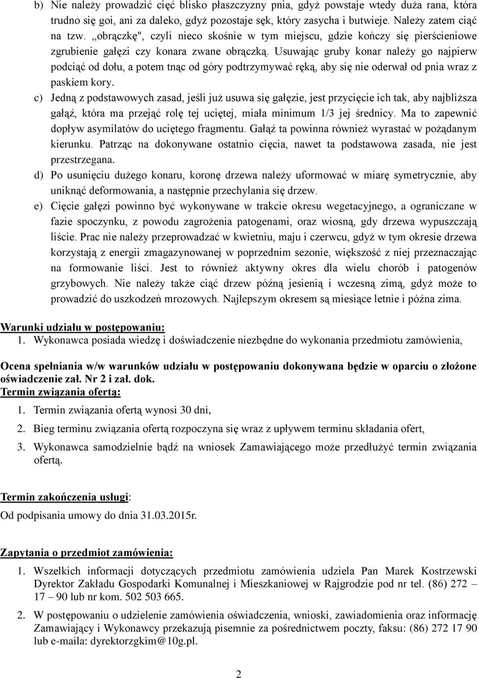 Usuwając gruby konar należy go najpierw podciąć od dołu, a potem tnąc od góry podtrzymywać ręką, aby się nie oderwał od pnia wraz z paskiem kory.