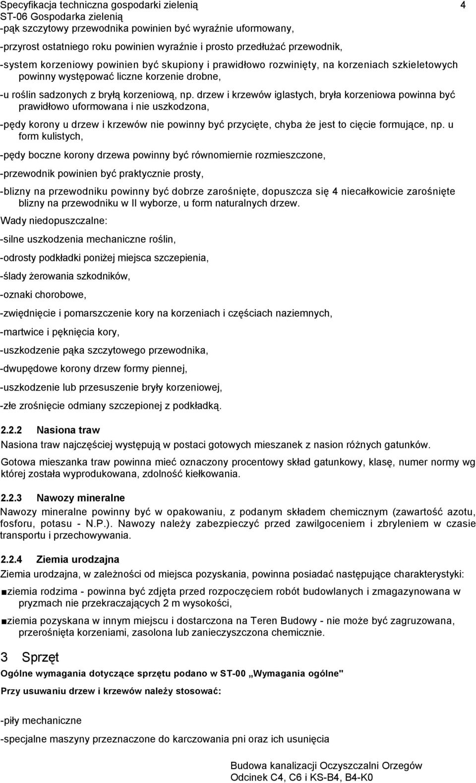 drzew i krzewów iglastych, bryła korzeniowa powinna być prawidłowo uformowana i nie uszkodzona, -pędy korony u drzew i krzewów nie powinny być przycięte, chyba że jest to cięcie formujące, np.