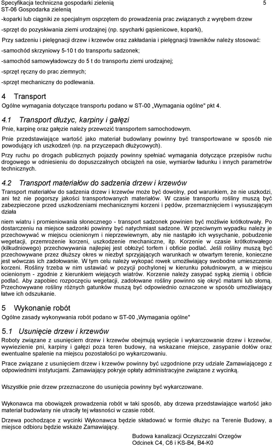 samowyładowczy do 5 t do transportu ziemi urodzajnej; -sprzęt ręczny do prac ziemnych; -sprzęt mechaniczny do podlewania.